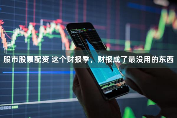 股市股票配资 这个财报季，财报成了最没用的东西